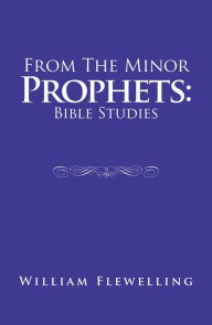 Title: From the Minor Prophets: Bible Studies, Author: William Flewelling
