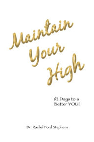 Title: Maintain Your High: 63 Days to a Better You!, Author: Dr. Rachel Ford Stephens