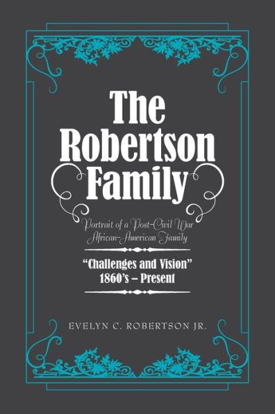 The Robertson Family: Portrait of a Post-Civil War African American Family, Challenges and Vision 1860S-Present