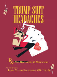 Title: TRUMP SUIT HEADACHES: Rx: For Declarers And Defenders, Author: James Marsh Sternberg MD (Dr. J)