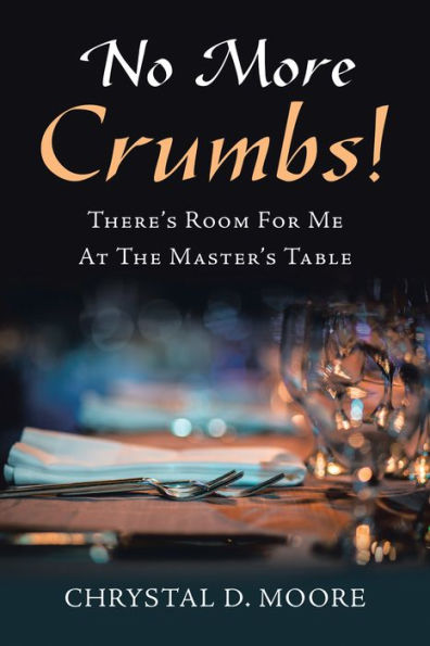 No More Crumbs!: There's Room for Me at the Master's Table