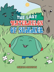 Title: The Last Watermelon of Summer, Author: Miriam Madison