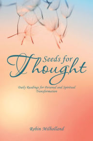 Title: Seeds for Thought: Daily Readings for Personal and Spiritual Transformation, Author: Robin Milholland