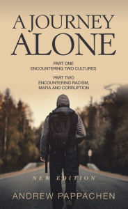 Title: A Journey Alone: Part One Encountering Two Cultures Part Two Encountering Racism, Mafia and Corruption, Author: Andrew Pappachen