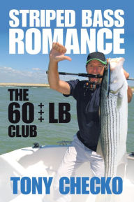 Title: Striped Bass Romance: The 60 +++ Lb Club, Author: Tony Checko
