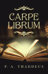 Title: Carpe Librum, Author: P. A. Thaddeus