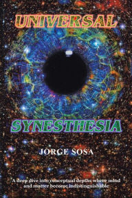 Title: Universal Synesthesia: A Deep Dive into Conceptual Depths Where Mind and Matter Become Indistinguishable., Author: Jorge Sosa