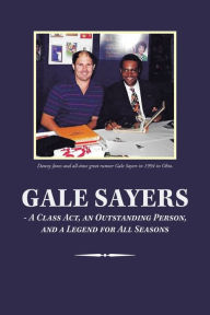 Title: Gale Sayers - a Class Act, an Outstanding Person, and a Legend for All Seasons, Author: Danny Jones