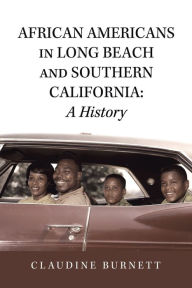 Title: African Americans in Long Beach and Southern California: a History, Author: Claudine Burnett