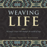 Title: Weaving Life: My Magic Carpet Ride Through the World of Rugs, Author: Cynthia 