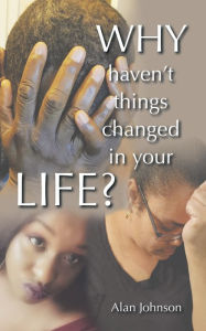 Title: Why Haven't Things Changed in Your Life?, Author: Alan Johnson