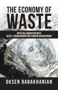 Title: The Economy of Waste: With Collaboration with Ailin E. Babakhanian and Edward Babakhanian, Author: Oksen Babakhanian