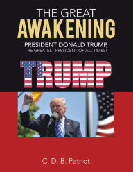 Title: The Great Awakening: President Donald Trump, the Greatest President of All Times!, Author: C. D. B. Patriot