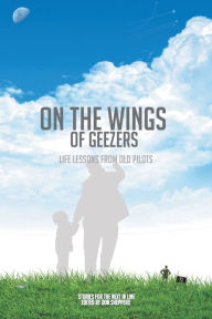 Title: On the Wings of Geezers: Life Lessons from Old Pilots, Author: The Friday Pilots