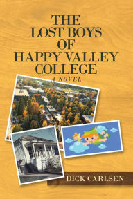 Title: The Lost Boys of Happy Valley College: A Novel, Author: Dick Carlsen