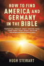 How to Find America and Germany in the Bible: Proof That France - Netherlands - Belgium - Switzerland - Norway - Iceland - Sweden - Finland - Denmark - State of Israel - United Kingdom and Ireland Are Modern Israelites Nations