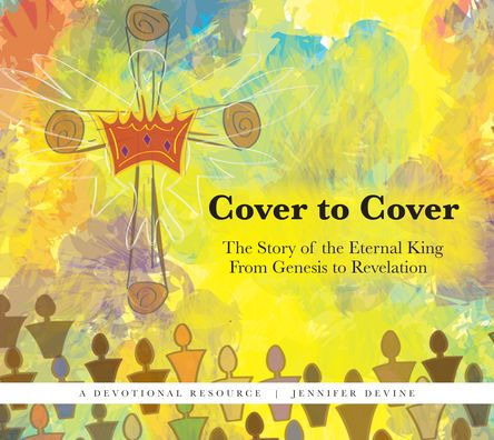 Cover to Cover: The Story of the Eternal King from Genesis to Revelation