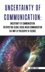Title: Uncertainty of Communication Interpreting Global Social Media Communication in a Way of Philosophy of Science, Author: Dong Chao