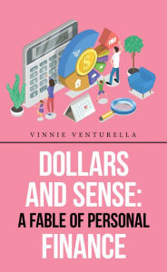 Title: Dollars and Sense: a Fable of Personal Finance, Author: Vinnie Venturella