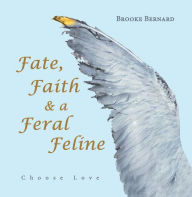 Title: Fate, Faith & a Feral Feline: Choose Love, Author: Brooke Bernard