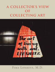 Title: A Collector's View of Collecting Art, Author: Fima Lifshitz M.D.