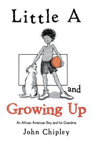 Title: Little a and Growing Up: An African American Boy and His Grandma, Author: John Chipley