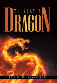 Title: To Slay a Dragon, Author: John D Loscher