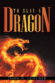 Title: To Slay a Dragon, Author: John D. Loscher