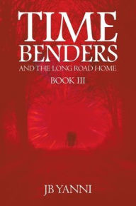 Title: Time Benders and the Long Road Home: Book Iii, Author: JB Yanni
