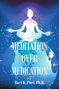 Title: Meditation over Medication, Author: Ravi K. Puri Ph.D.