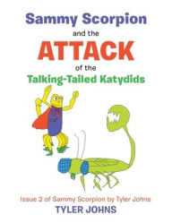 Title: Sammy Scorpion and the Attack of the Talking-Tailed Katydids: Issue 2 of Sammy Scorpion by Tyler Johns, Author: Tyler Johns