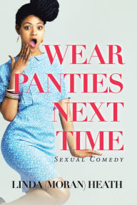 Title: Wear Panties Next Time: Sexual Comedy, Author: Linda Heath