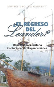 Title: ¿El Regreso Del Leander? Repensando La Historia Institucional De Hispanoamérica, Author: Moisïs Laguna Garvett