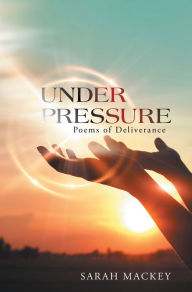 Title: Under Pressure: Poems of Deliverance, Author: Sarah Mackey