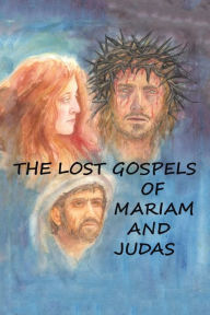 Title: The Lost Gospels of Mariam & Judas, Author: Rev. William Williams
