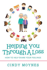 Title: Helping You Through a Loss: How to Help Share Your Feelings, Author: Cindy Moynes