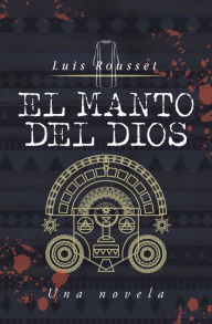 Title: El Manto Del Dios: Una Novela, Author: Luis Rousset