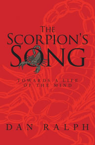 Title: The Scorpion's Song: Towards a Life of the Mind, Author: Dan Ralph