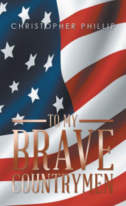 Title: To My Brave Countrymen, Author: Christopher Phillip