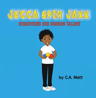 Title: Jugga Spin Jaxx Discovers His Hidden Talent, Author: C.A. Matt