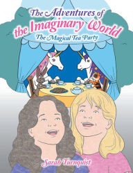 Title: The Adventures of the Imaginary World: The Magical Tea Party, Author: Sarah Turnquist