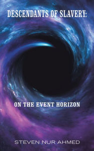 Title: Descendants of Slavery: on the Event Horizon, Author: Steven Nur Ahmed