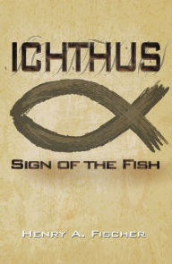 Title: Ichthus: Sign of the Fish, Author: Henry A. Fischer