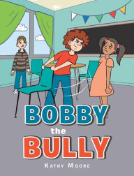 Title: Bobby the Bully, Author: Kathy Moore