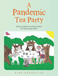 Title: A Pandemic Tea Party: A Story Written to Provide Comfort for Kids During Covid, Author: Gina Schneller