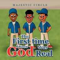 Title: The First Time I Knew God Was Real, Author: Majestic Circle