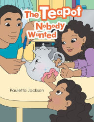 Title: The Teapot Nobody Wanted, Author: Pauletta Jackson