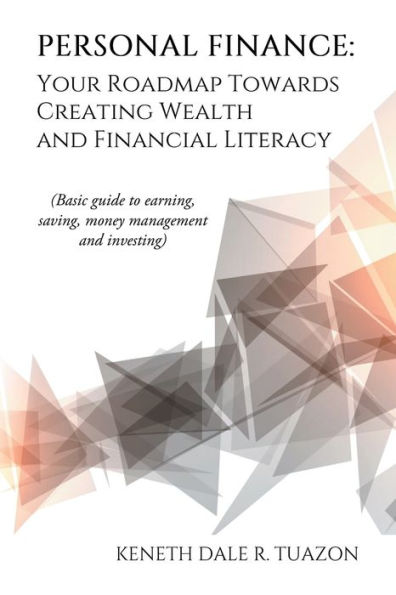 Personal Finance: Your Roadmap Towards Creating Wealth and Financial Literacy: (Basic Guide to Earning, Saving, Money Management Investing)