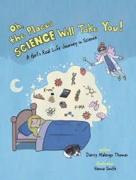 Title: Oh, the Places Science Will Take You: A Girl's Real Life Journey in Science, Author: Darcy Malengo Thomas