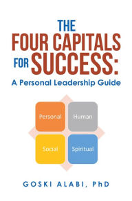 Title: The Four Capitals for Success: a Personal Leadership Guide, Author: Goski Alabi PhD